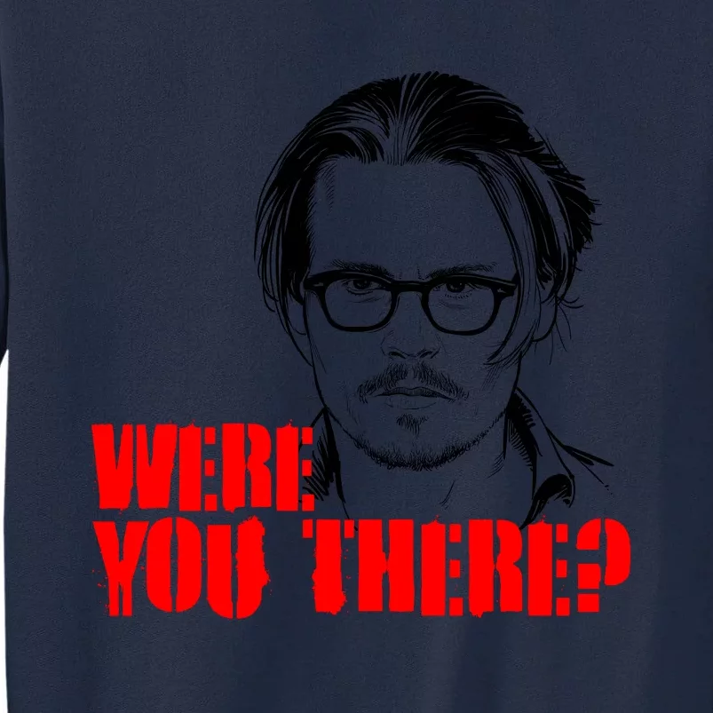 Were You There Depp Trial Funny Meme Tall Sweatshirt