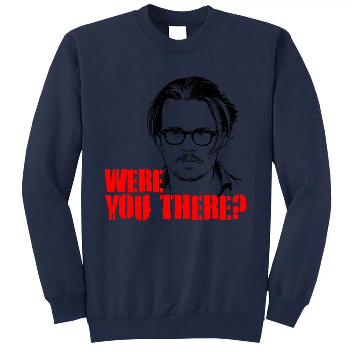 Were You There Depp Trial Funny Meme Tall Sweatshirt