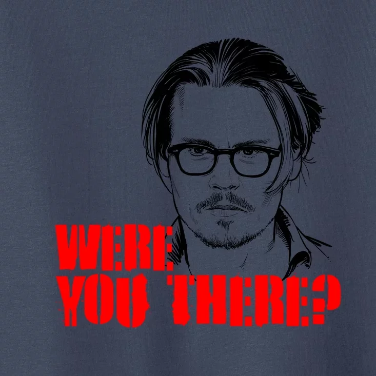 Were You There Depp Trial Funny Meme Toddler T-Shirt