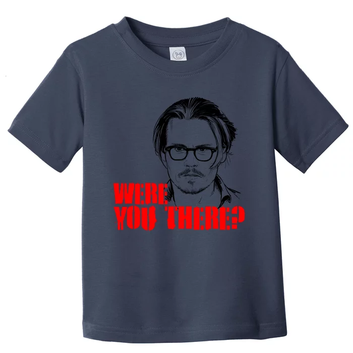 Were You There Depp Trial Funny Meme Toddler T-Shirt