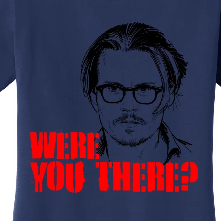 Were You There Depp Trial Funny Meme Women's T-Shirt