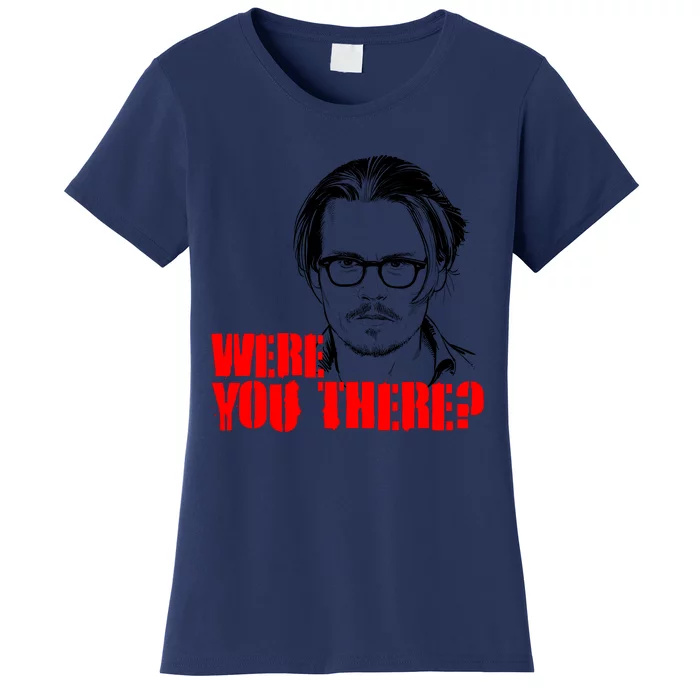 Were You There Depp Trial Funny Meme Women's T-Shirt