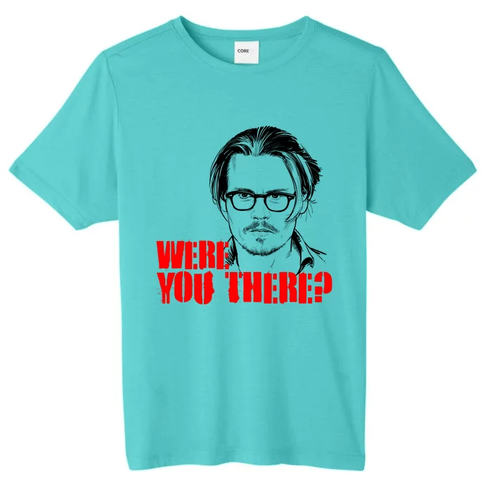 Were You There Depp Trial Funny Meme ChromaSoft Performance T-Shirt