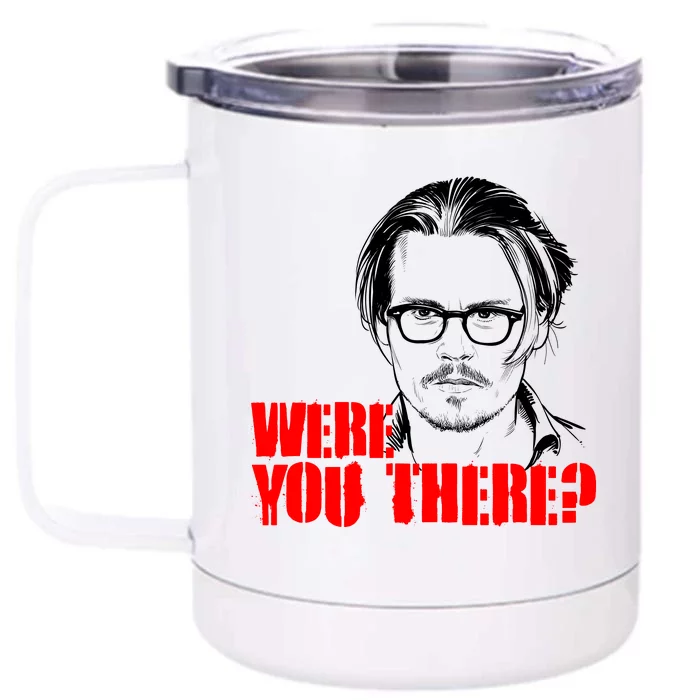 Were You There Depp Trial Funny Meme Front & Back 12oz Stainless Steel Tumbler Cup