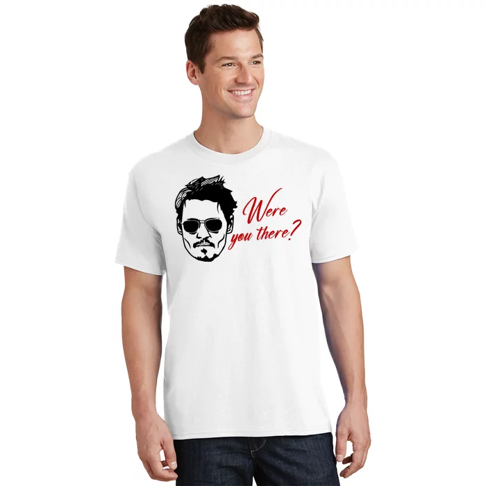 Were You There Johnny Depp Funny T-Shirt