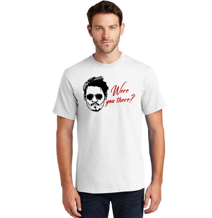 Were You There Johnny Depp Funny Tall T-Shirt