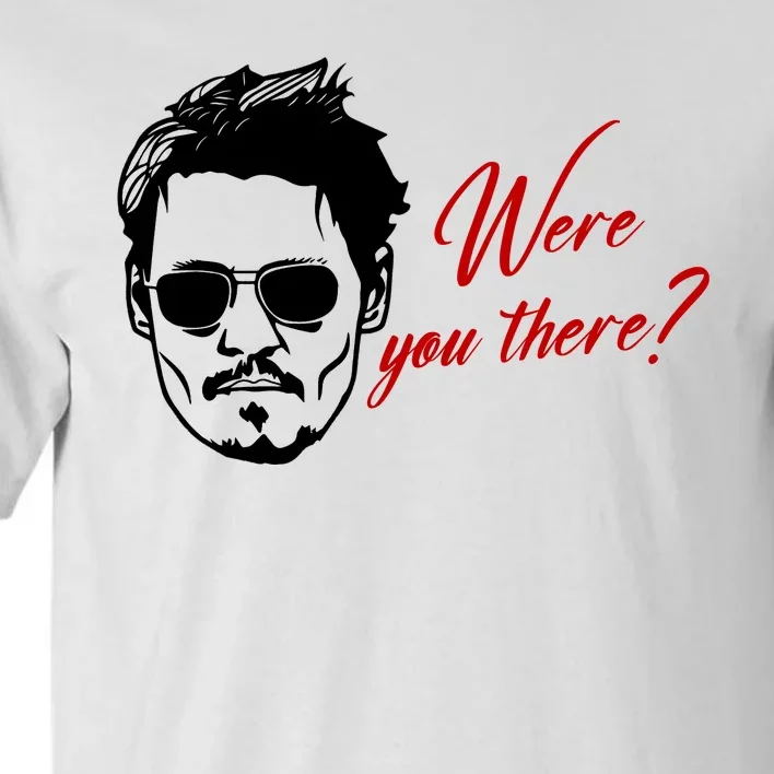 Were You There Johnny Depp Funny Tall T-Shirt