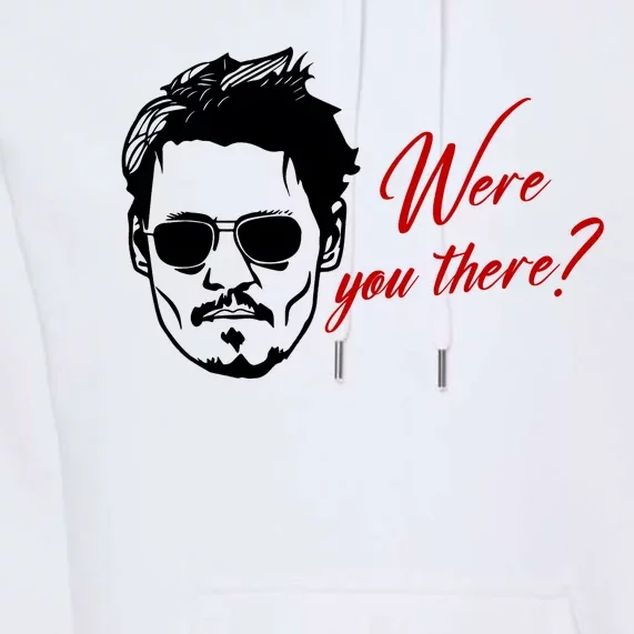 Were You There Johnny Depp Funny Premium Hoodie