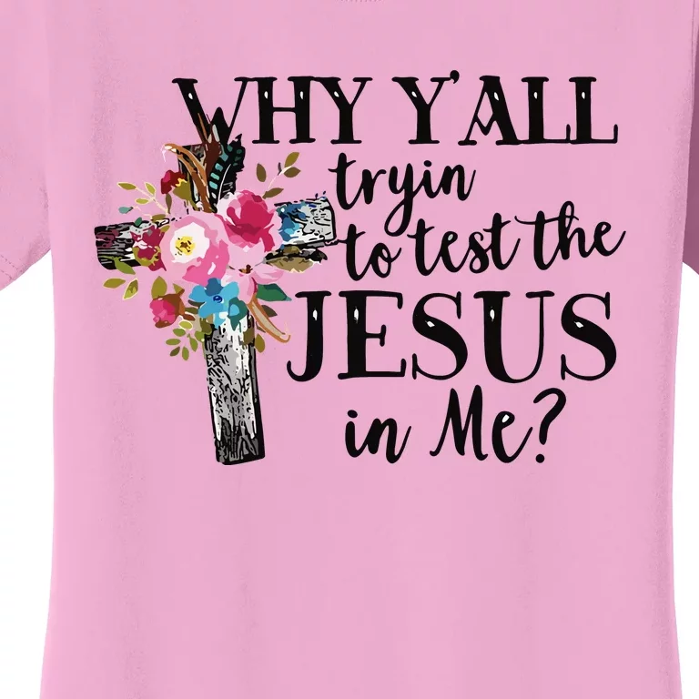 Why Yall Trying To Test The Jesus In Me Women's T-Shirt