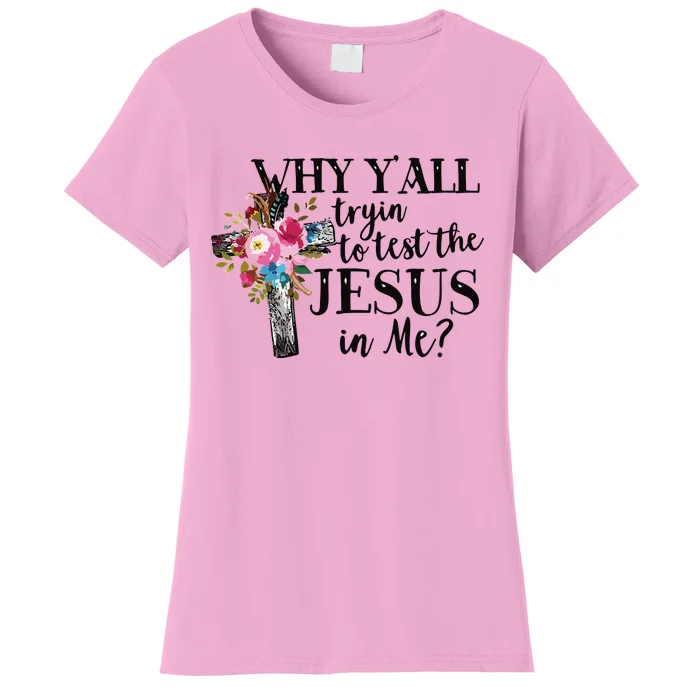 Why Yall Trying To Test The Jesus In Me Women's T-Shirt