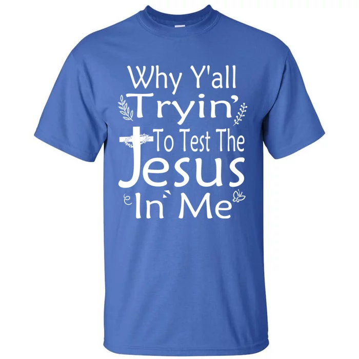 Why Ya'll Tryin To Test The Jesus In Me Christian Religious Funny Gift Tall T-Shirt