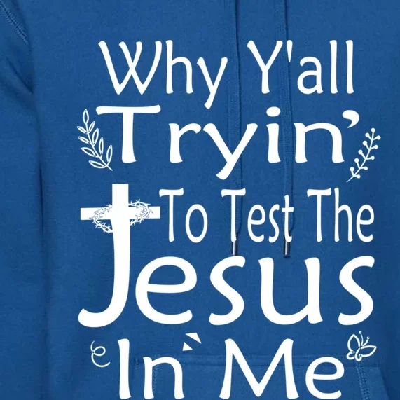 Why Ya'll Tryin To Test The Jesus In Me Christian Religious Funny Gift Premium Hoodie