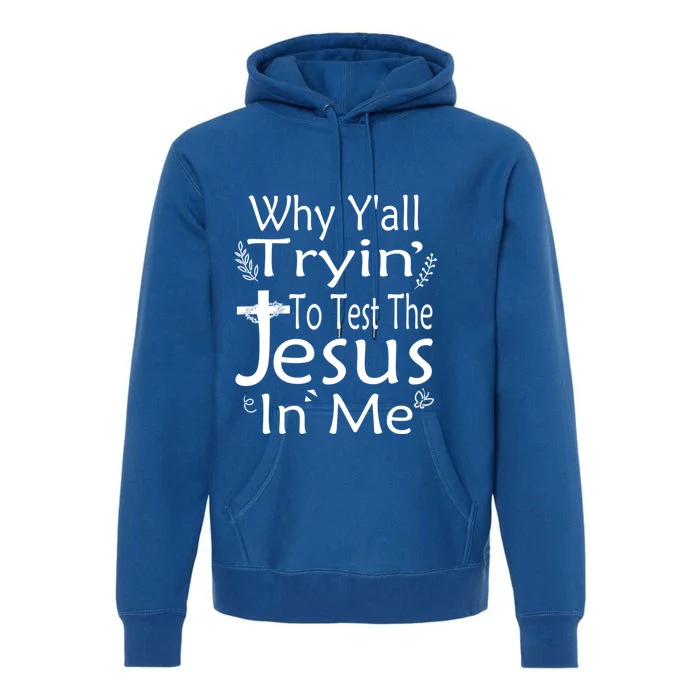 Why Ya'll Tryin To Test The Jesus In Me Christian Religious Funny Gift Premium Hoodie