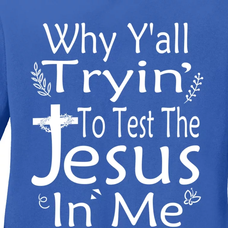 Why Ya'll Tryin To Test The Jesus In Me Christian Religious Funny Gift Ladies Long Sleeve Shirt