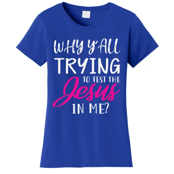 Why YAll Trying To Test The Jesus In Me Funny Christian Women's T-Shirt