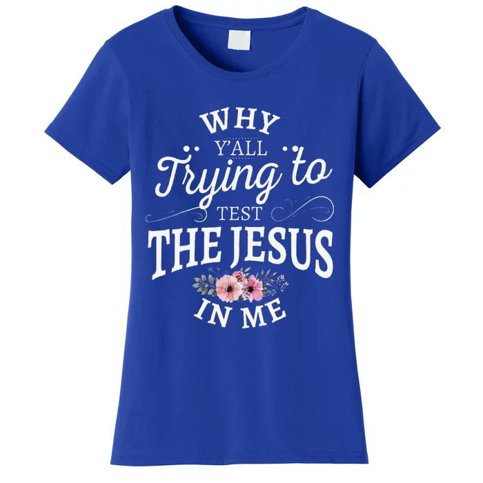 Why Yall Trying To Test The Jesus In Me Women's T-Shirt