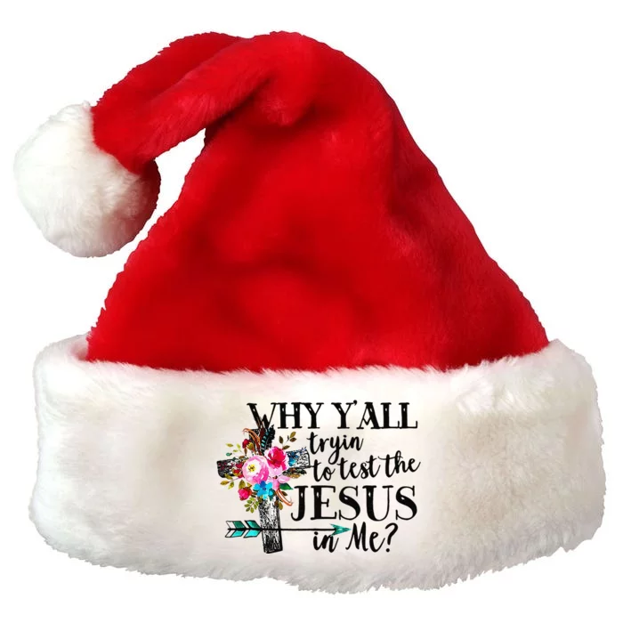 Why Yall Trying To Test The Jesus In Me Flower Premium Christmas Santa Hat