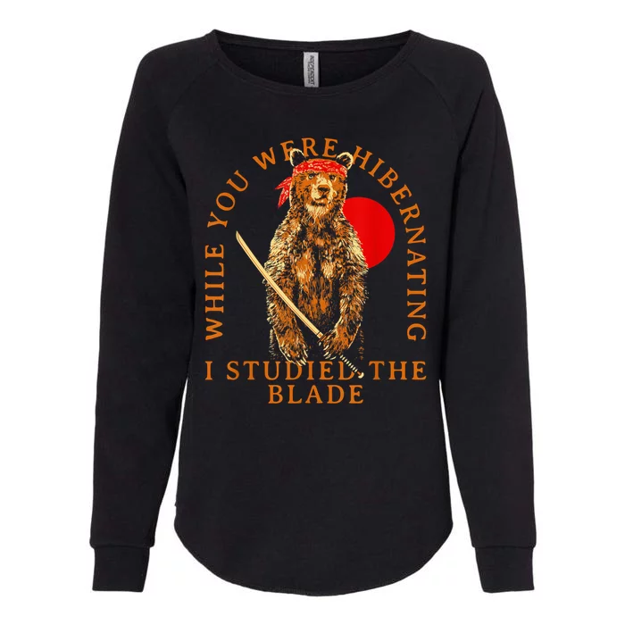 While You Were Hibernating I Studied The Blade Bear Samurai Womens California Wash Sweatshirt