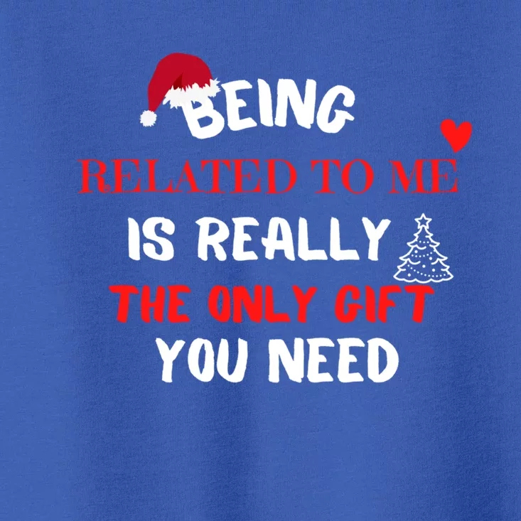 Xmas Being Related To Me Is Really The Only Gift You Need Gift Toddler T-Shirt