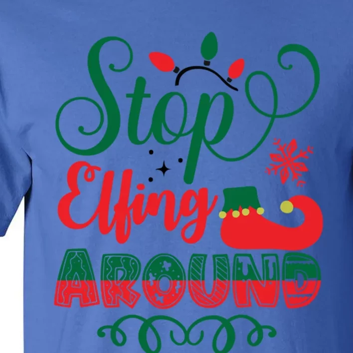 Xmas Christmas Stop Elfing Around Elf Meaningful Gift Tall T-Shirt