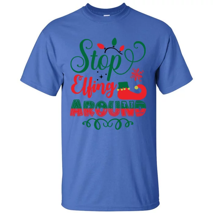 Xmas Christmas Stop Elfing Around Elf Meaningful Gift Tall T-Shirt