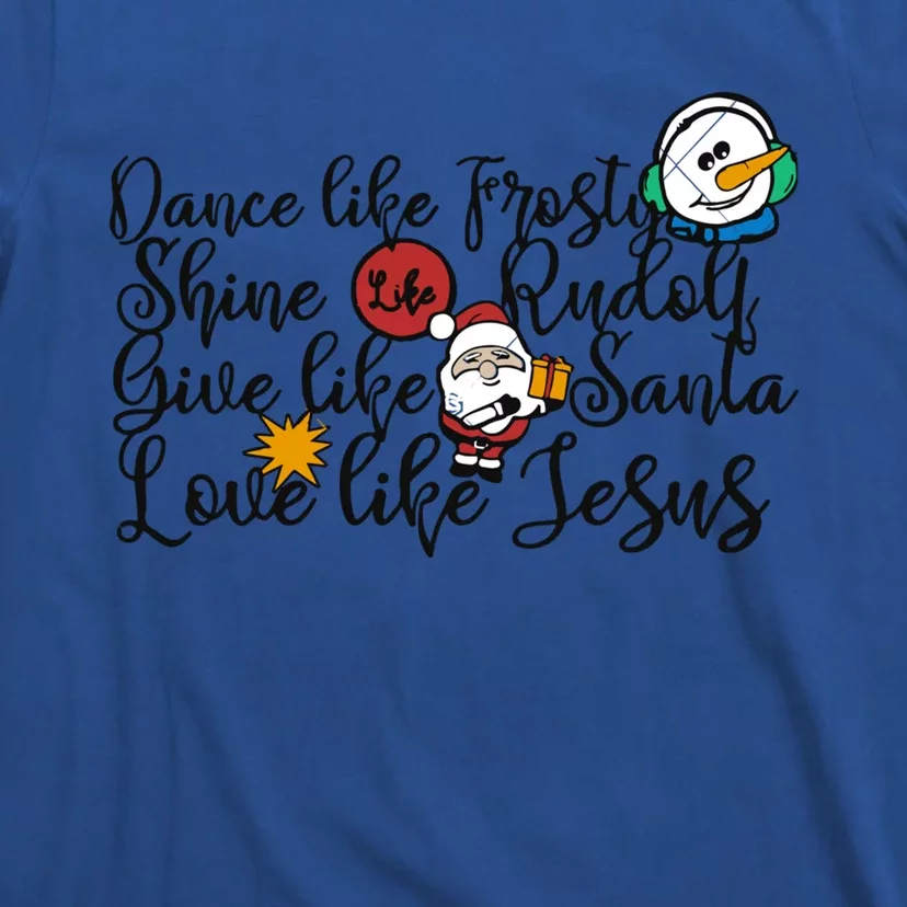 Xmas Dance Like Frosty Shine Like Rudolph Love Like Jesus Great Gift T-Shirt