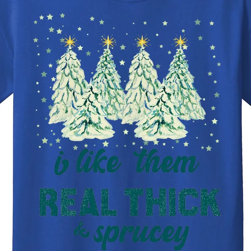 Xmas I Like Them Real Thick And Sprucey Funny Christmas Tree Great Gift Kids T-Shirt