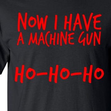 Xmas Now I Have a Machine Gun HO-HO-HO Christmas Tall T-Shirt