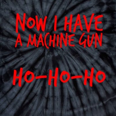 Xmas Now I Have a Machine Gun HO-HO-HO Christmas Tie-Dye T-Shirt
