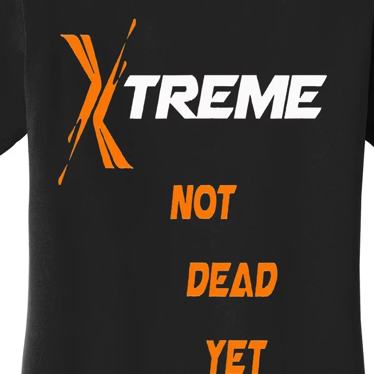 Xtreme Not Dead Yet Women's T-Shirt