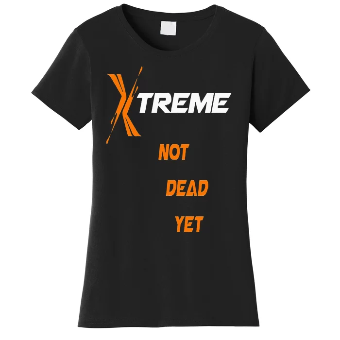 Xtreme Not Dead Yet Women's T-Shirt