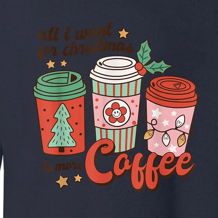 Xmas Shirt All I Want For Christmas Is More Coffee Retro Groovy Funny Toddler Sweatshirt