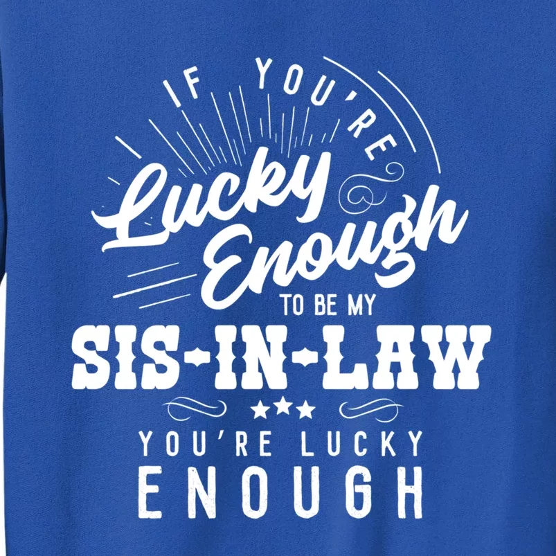 Xeire You're Lucky Enough To Be My Sisgiftingiftlaw Sarcastic Fun Gift Tall Sweatshirt