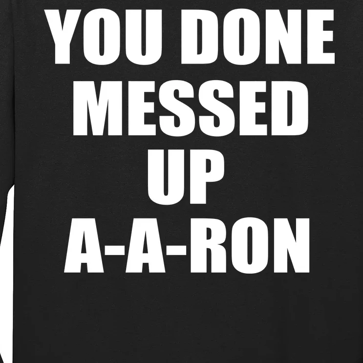 Ya Done Messed Up A-A-Ron Long Sleeve Shirt