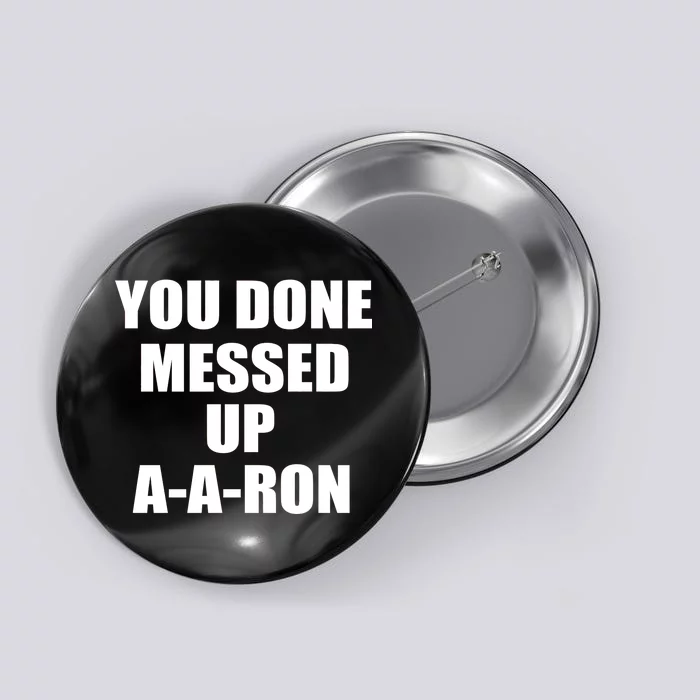 Ya Done Messed Up A-A-Ron Button