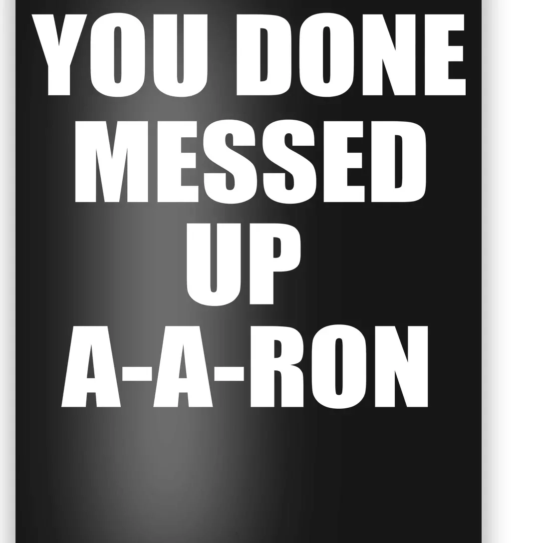 Ya Done Messed Up A-A-Ron Poster