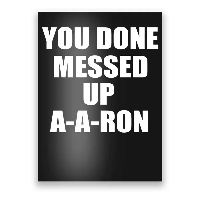 Ya Done Messed Up A-A-Ron Poster