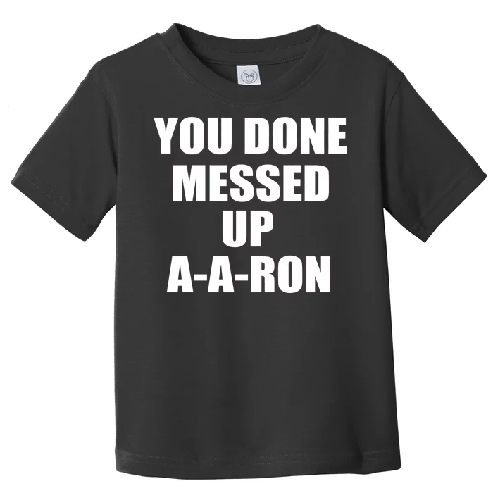 Ya Done Messed Up A-A-Ron Toddler T-Shirt