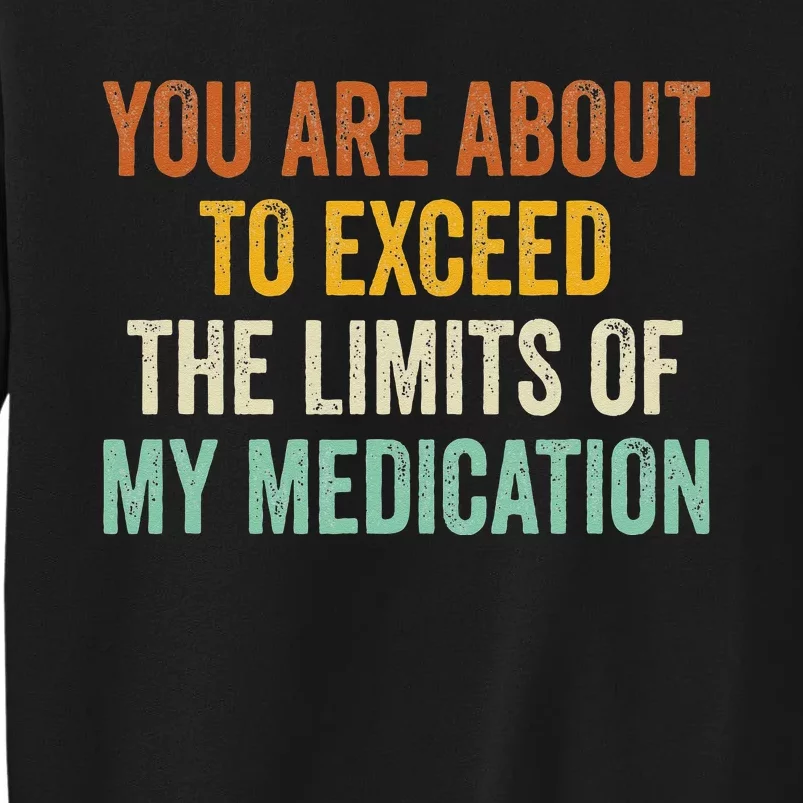 You Are About To Exceed The Limits Of My Medication Sweatshirt