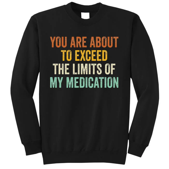 You Are About To Exceed The Limits Of My Medication Sweatshirt