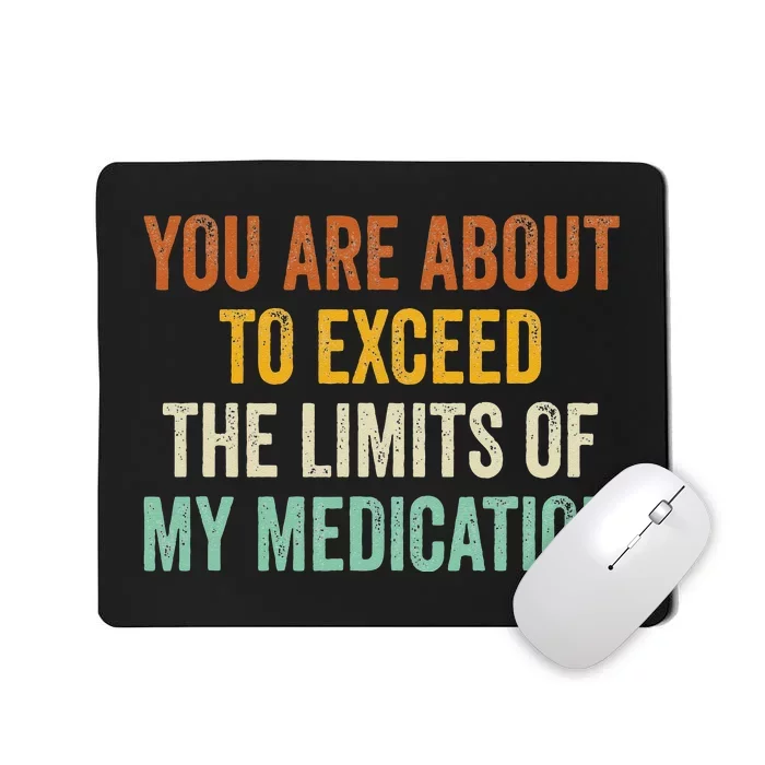 You Are About To Exceed The Limits Of My Medication Mousepad