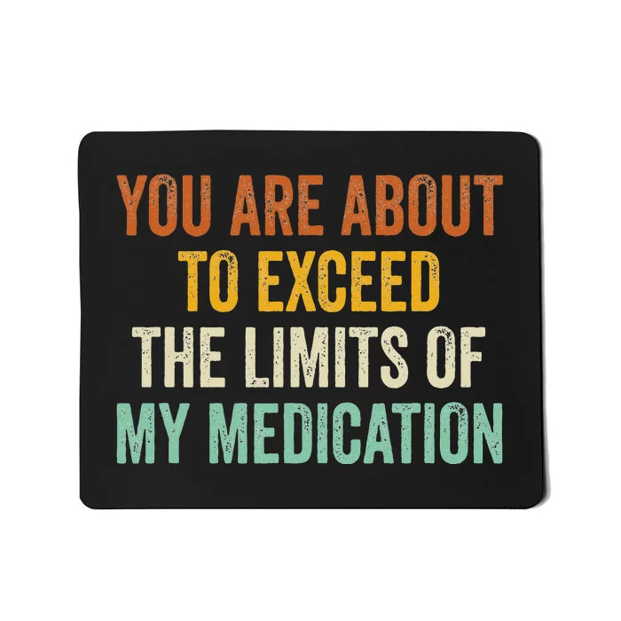 You Are About To Exceed The Limits Of My Medication Mousepad