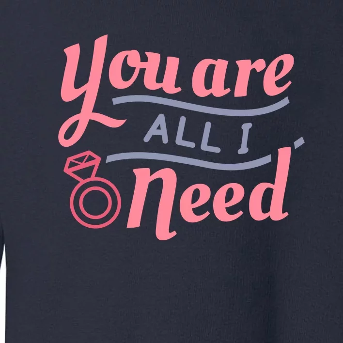 You Are All I Need Valentines Day Toddler Sweatshirt