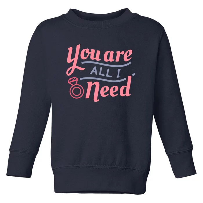 You Are All I Need Valentines Day Toddler Sweatshirt