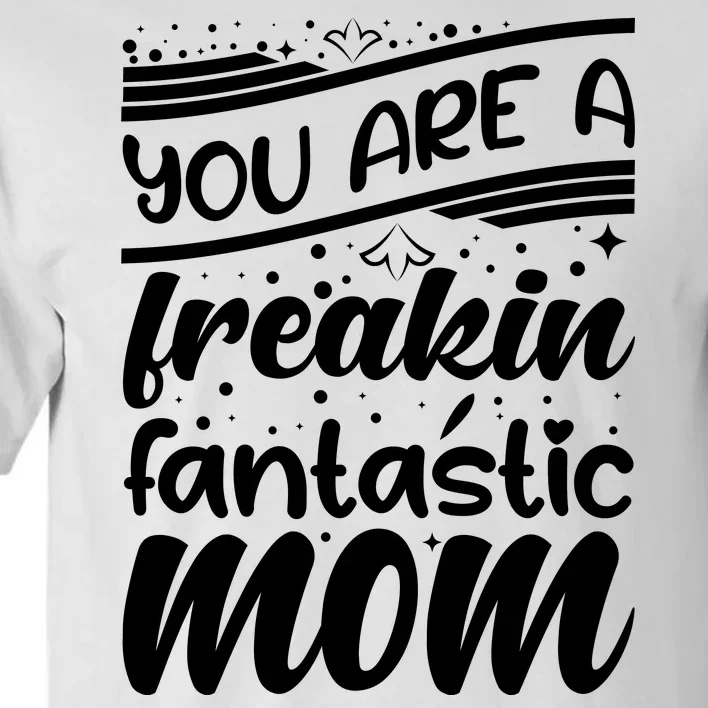 You Are A Freakin Fantastic Mom Tall T-Shirt