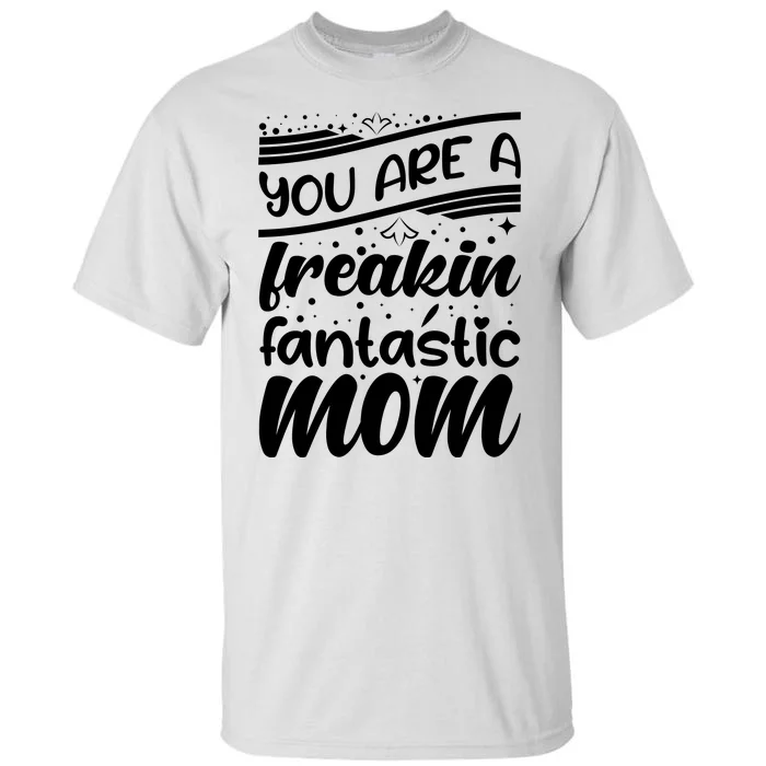 You Are A Freakin Fantastic Mom Tall T-Shirt