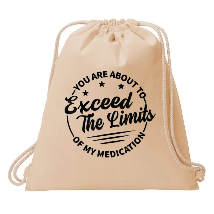 You Are About To Exceed The Limits Of My Medication Drawstring Bag