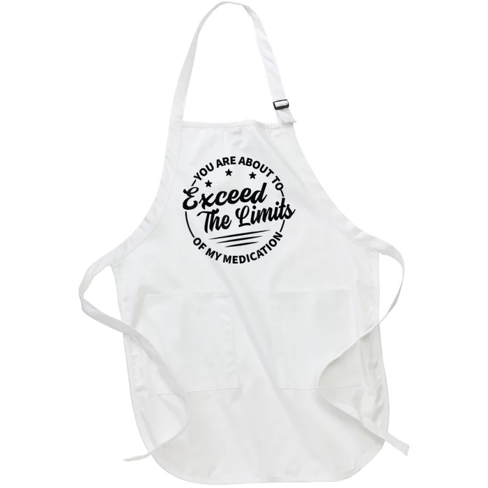 You Are About To Exceed The Limits Of My Medication Full-Length Apron With Pocket