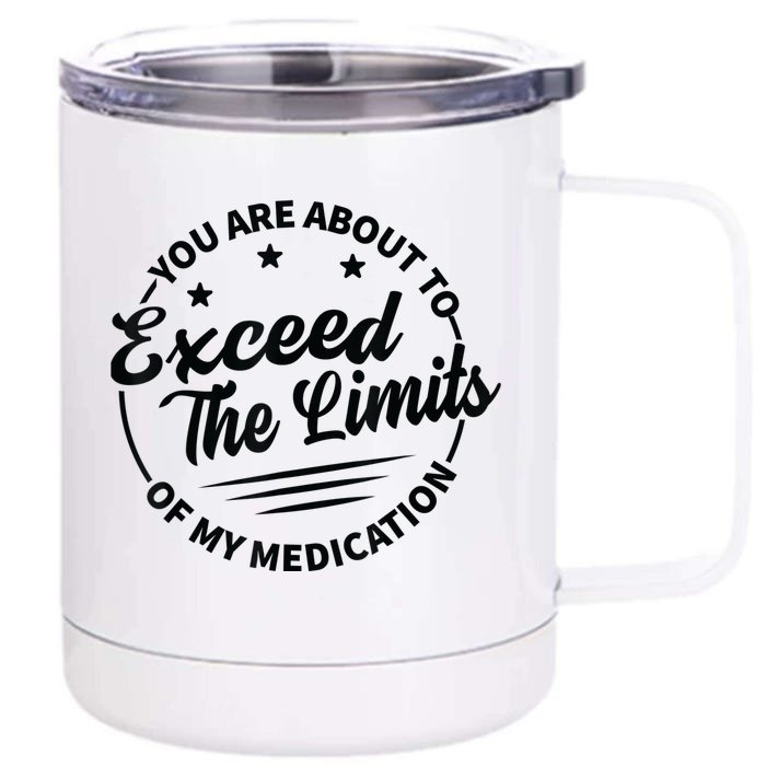 You Are About To Exceed The Limits Of My Medication Front & Back 12oz Stainless Steel Tumbler Cup