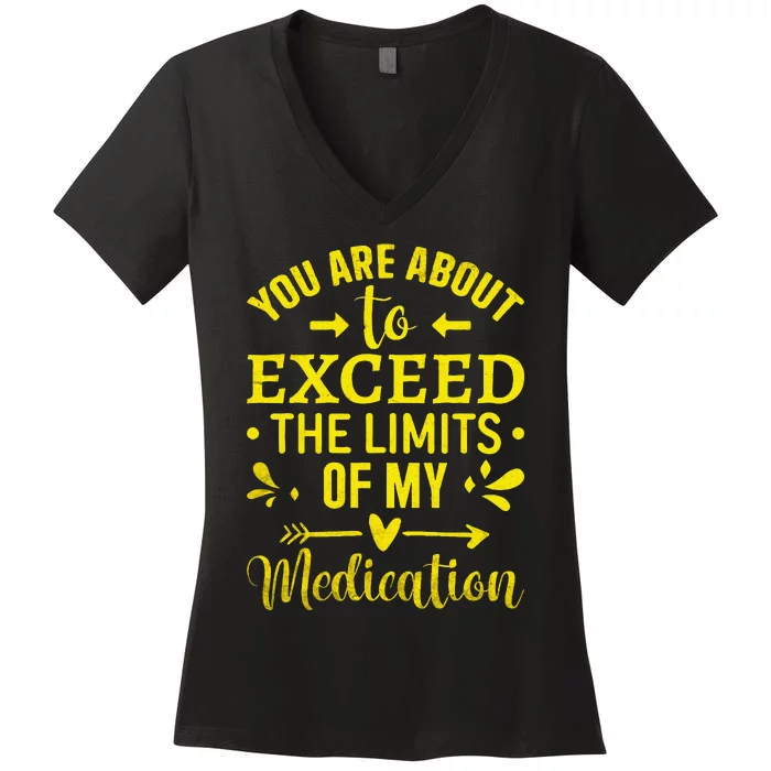 You Are About To Exceed The Limits Of My Medication Women's V-Neck T-Shirt